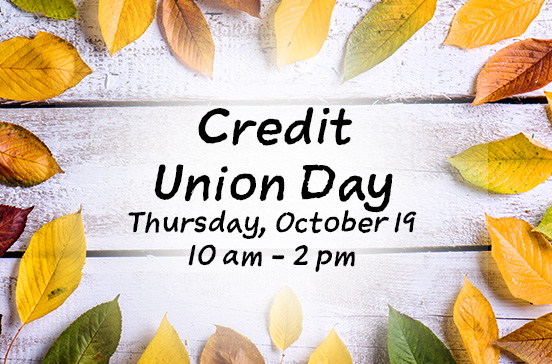 Credit Union Day Thursday, October 19 10 am - 2 pm
